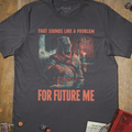 Future Me Problem T-Shirt - Cardtisan - T-Shirt - Charcoal - S - dark-humor - dark-tee